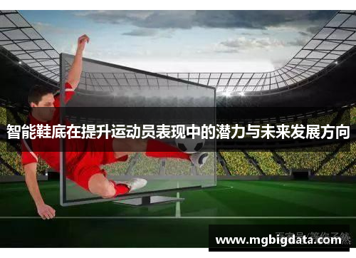 智能鞋底在提升运动员表现中的潜力与未来发展方向